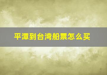 平潭到台湾船票怎么买