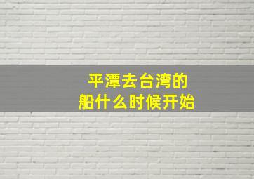 平潭去台湾的船什么时候开始