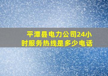 平潭县电力公司24小时服务热线是多少电话