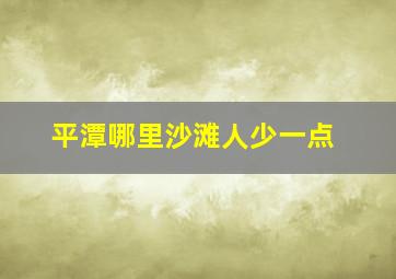 平潭哪里沙滩人少一点