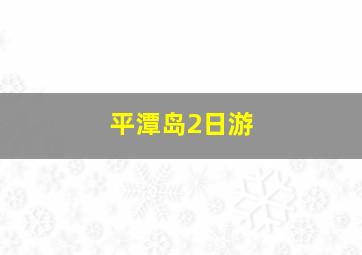 平潭岛2日游