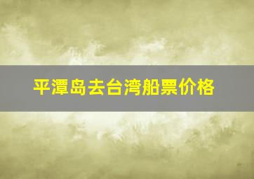 平潭岛去台湾船票价格