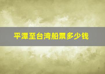 平潭至台湾船票多少钱