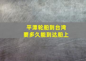 平潭轮船到台湾要多久能到达船上