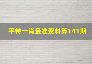 平特一肖最准资料算141期