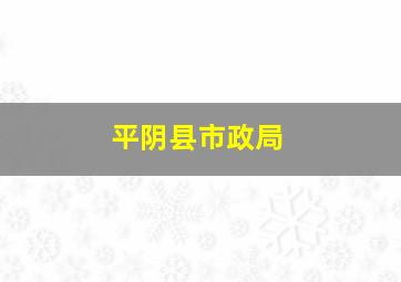 平阴县市政局