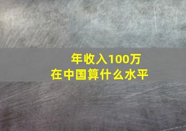 年收入100万在中国算什么水平