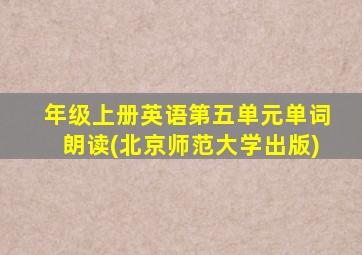 年级上册英语第五单元单词朗读(北京师范大学出版)