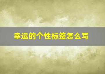 幸运的个性标签怎么写