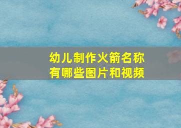 幼儿制作火箭名称有哪些图片和视频