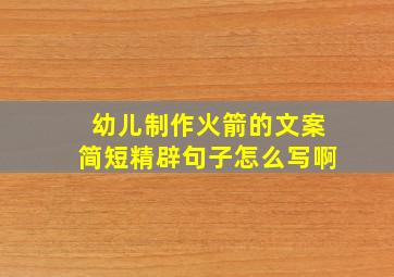 幼儿制作火箭的文案简短精辟句子怎么写啊