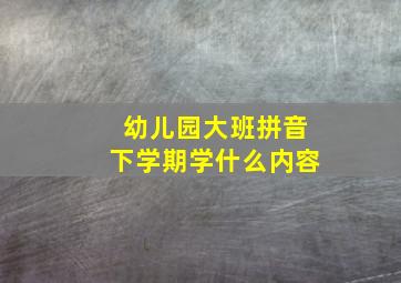 幼儿园大班拼音下学期学什么内容