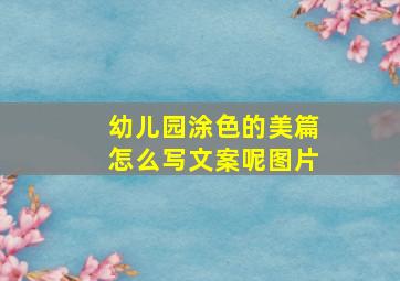 幼儿园涂色的美篇怎么写文案呢图片