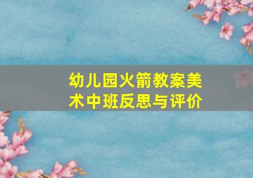 幼儿园火箭教案美术中班反思与评价