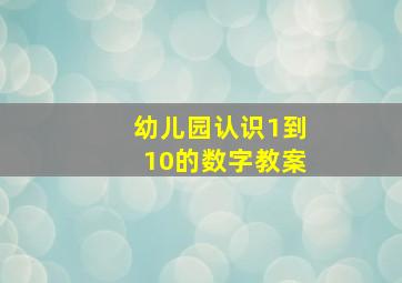 幼儿园认识1到10的数字教案