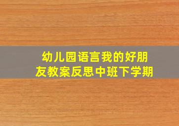 幼儿园语言我的好朋友教案反思中班下学期