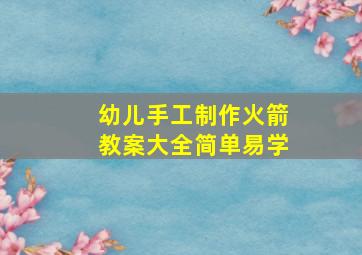 幼儿手工制作火箭教案大全简单易学