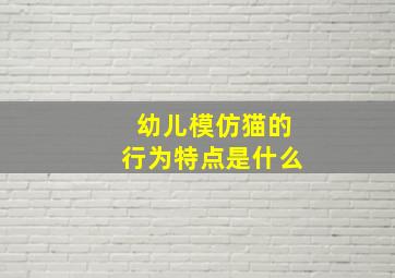 幼儿模仿猫的行为特点是什么