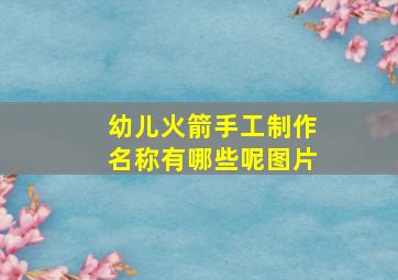 幼儿火箭手工制作名称有哪些呢图片