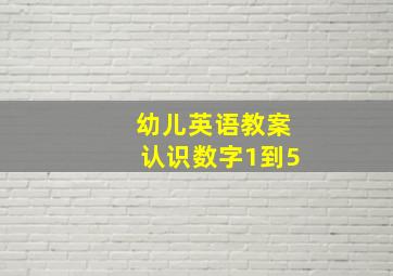 幼儿英语教案认识数字1到5