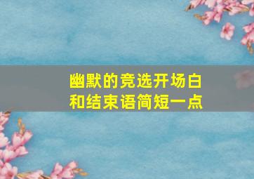 幽默的竞选开场白和结束语简短一点