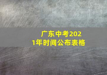 广东中考2021年时间公布表格