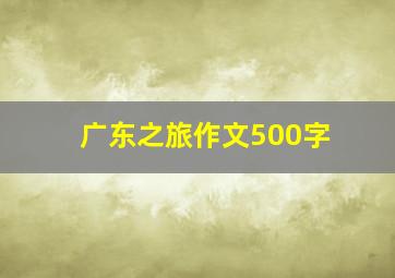 广东之旅作文500字