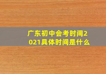 广东初中会考时间2021具体时间是什么