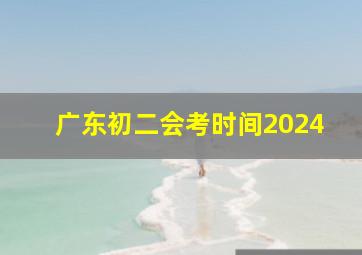 广东初二会考时间2024