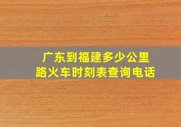 广东到福建多少公里路火车时刻表查询电话