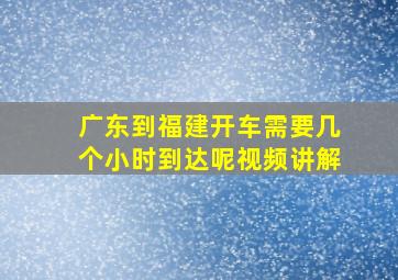 广东到福建开车需要几个小时到达呢视频讲解