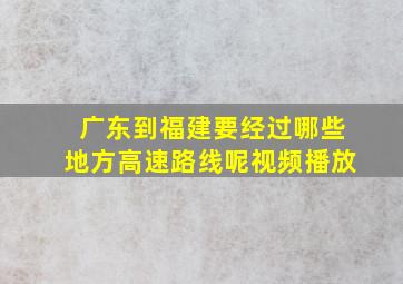 广东到福建要经过哪些地方高速路线呢视频播放