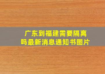 广东到福建需要隔离吗最新消息通知书图片