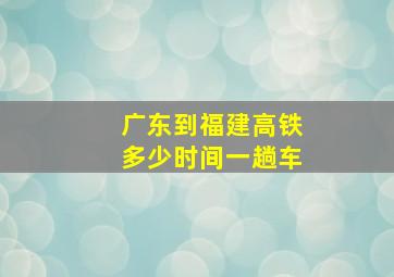 广东到福建高铁多少时间一趟车