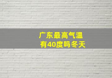 广东最高气温有40度吗冬天