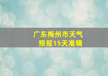 广东梅州市天气预报15天准确