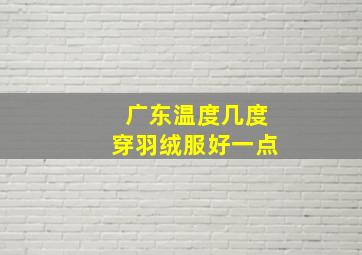 广东温度几度穿羽绒服好一点