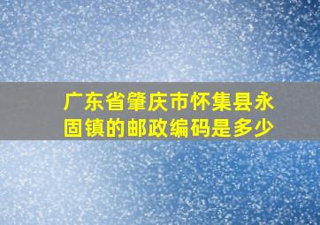 广东省肇庆市怀集县永固镇的邮政编码是多少