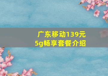 广东移动139元5g畅享套餐介绍