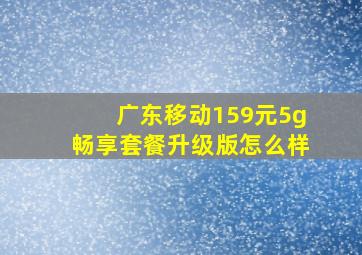 广东移动159元5g畅享套餐升级版怎么样