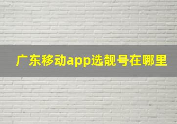 广东移动app选靓号在哪里