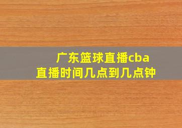 广东篮球直播cba直播时间几点到几点钟