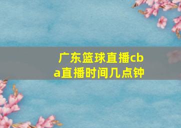 广东篮球直播cba直播时间几点钟