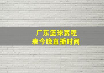 广东篮球赛程表今晚直播时间