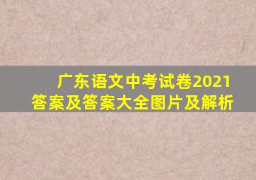 广东语文中考试卷2021答案及答案大全图片及解析