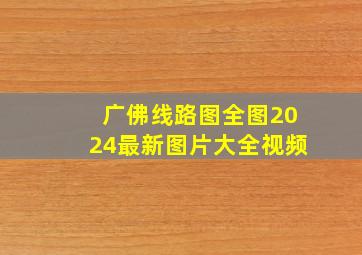 广佛线路图全图2024最新图片大全视频