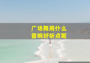 广场舞用什么音响好听点呢