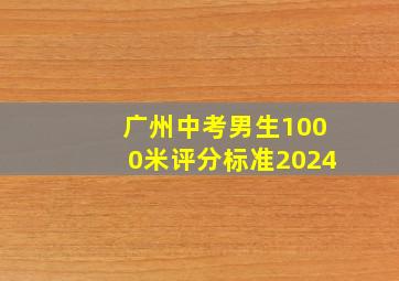 广州中考男生1000米评分标准2024