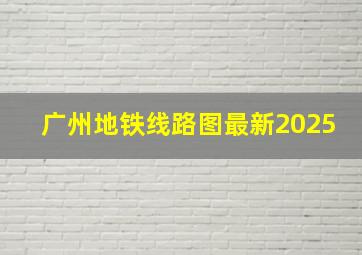 广州地铁线路图最新2025