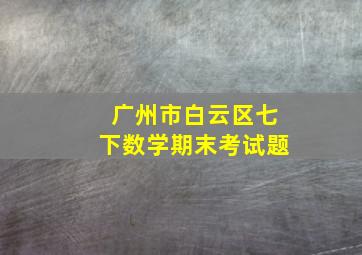 广州市白云区七下数学期末考试题